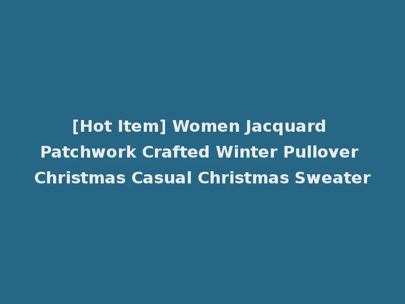 [Hot Item] Women Jacquard Patchwork Crafted Winter Pullover Christmas Casual Christmas Sweater