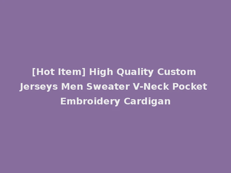 [Hot Item] High Quality Custom Jerseys Men Sweater V-Neck Pocket Embroidery Cardigan
