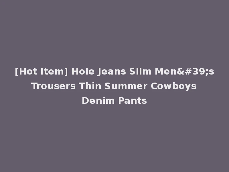 [Hot Item] Hole Jeans Slim Men's Trousers Thin Summer Cowboys Denim Pants
