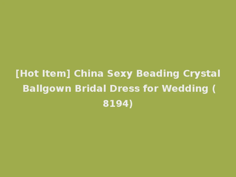 [Hot Item] China Sexy Beading Crystal Ballgown Bridal Dress for Wedding (8194)