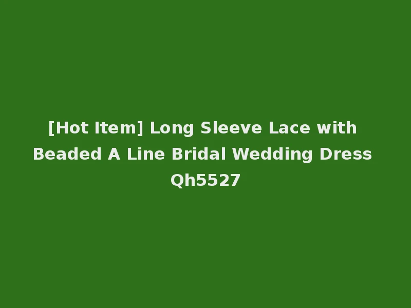 [Hot Item] Long Sleeve Lace with Beaded A Line Bridal Wedding Dress Qh5527