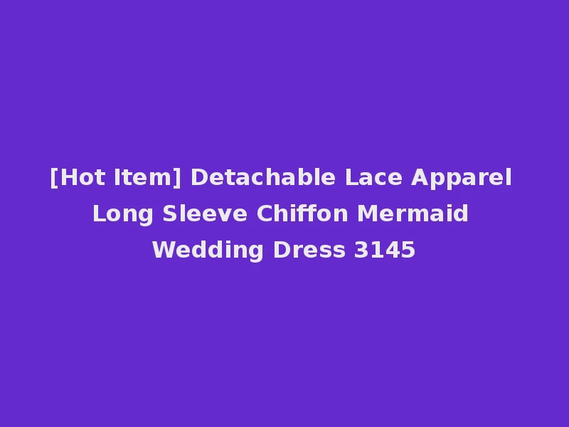 [Hot Item] Detachable Lace Apparel Long Sleeve Chiffon Mermaid Wedding Dress 3145