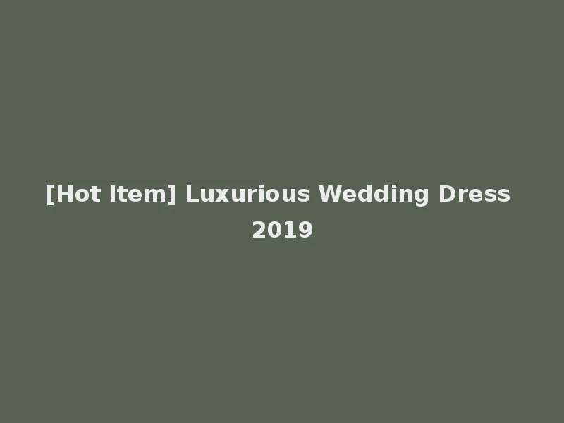 [Hot Item] Luxurious Wedding Dress 2019