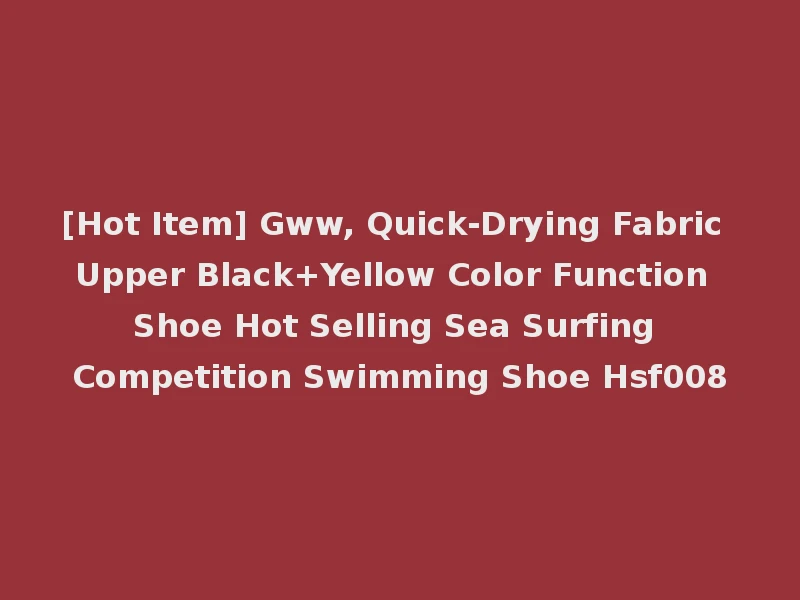 [Hot Item] Gww, Quick-Drying Fabric Upper Black+Yellow Color Function Shoe Hot Selling Sea Surfing Competition Swimming Shoe Hsf008