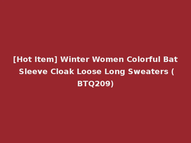 [Hot Item] Winter Women Colorful Bat Sleeve Cloak Loose Long Sweaters (BTQ209)