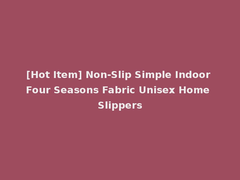 [Hot Item] Non-Slip Simple Indoor Four Seasons Fabric Unisex Home Slippers