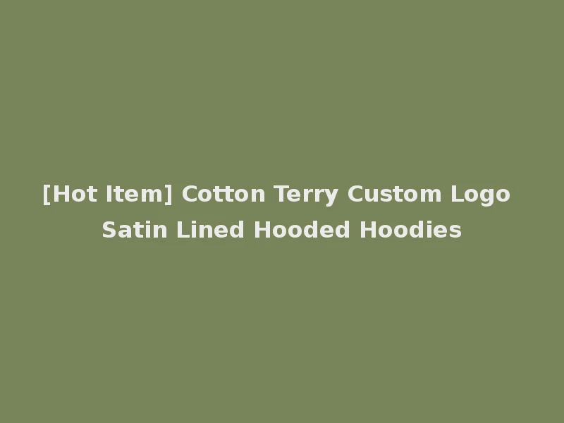 [Hot Item] Cotton Terry Custom Logo Satin Lined Hooded Hoodies