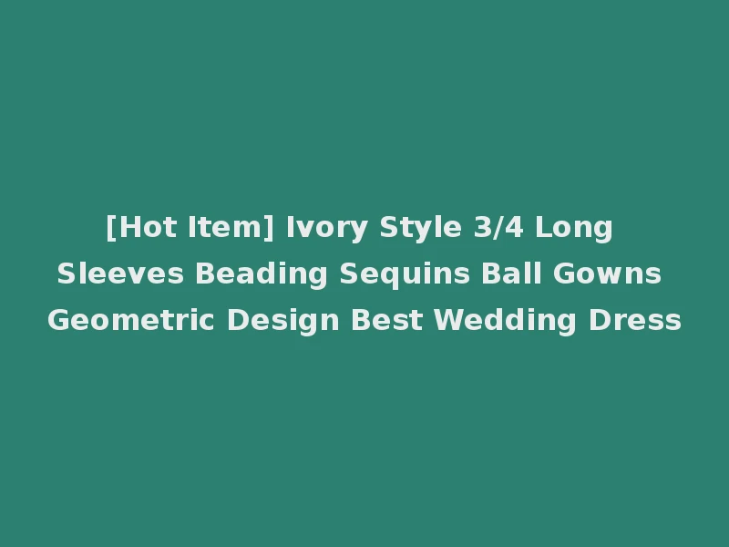 [Hot Item] Ivory Style 3/4 Long Sleeves Beading Sequins Ball Gowns Geometric Design Best Wedding Dress