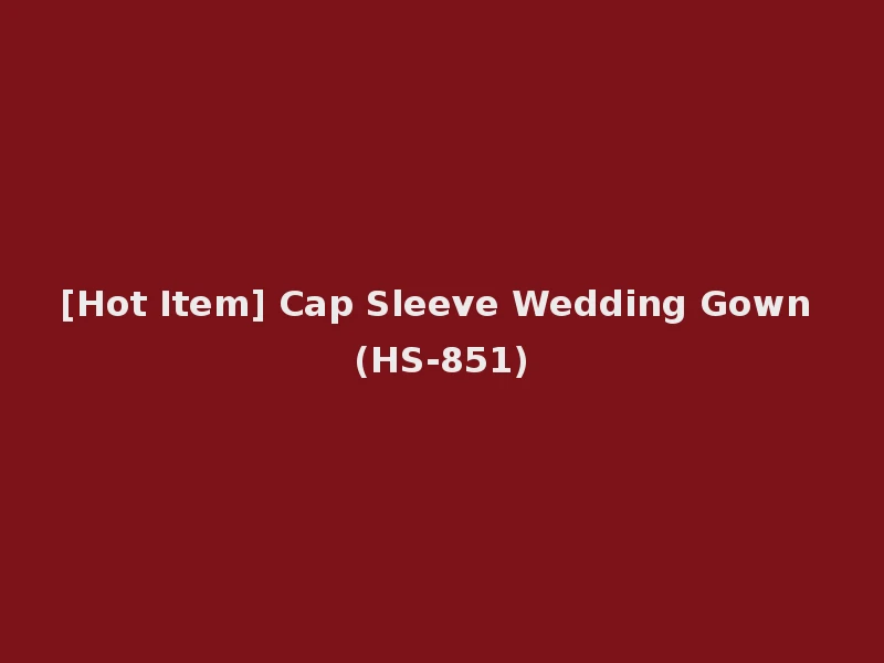 [Hot Item] Cap Sleeve Wedding Gown (HS-851)