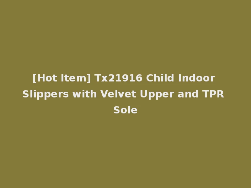 [Hot Item] Tx21916 Child Indoor Slippers with Velvet Upper and TPR Sole
