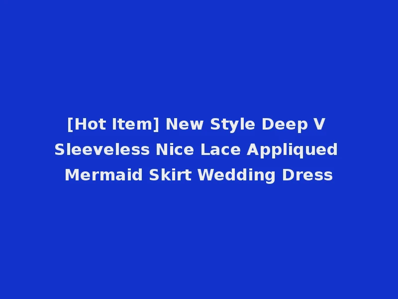 [Hot Item] New Style Deep V Sleeveless Nice Lace Appliqued Mermaid Skirt Wedding Dress