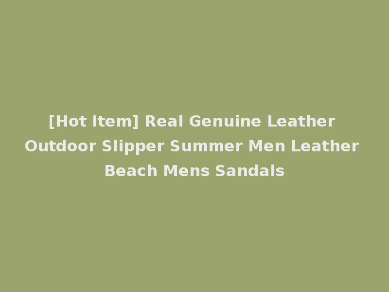 [Hot Item] Real Genuine Leather Outdoor Slipper Summer Men Leather Beach Mens Sandals