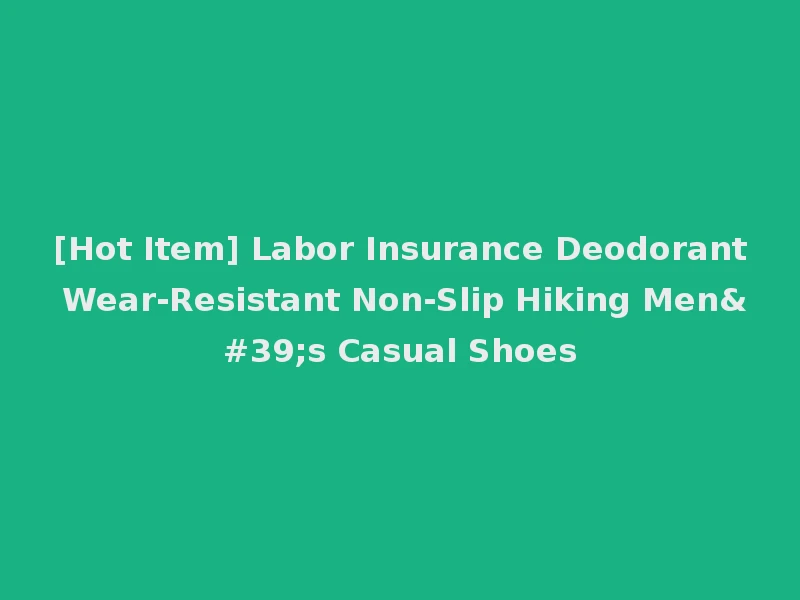 [Hot Item] Labor Insurance Deodorant Wear-Resistant Non-Slip Hiking Men's Casual Shoes