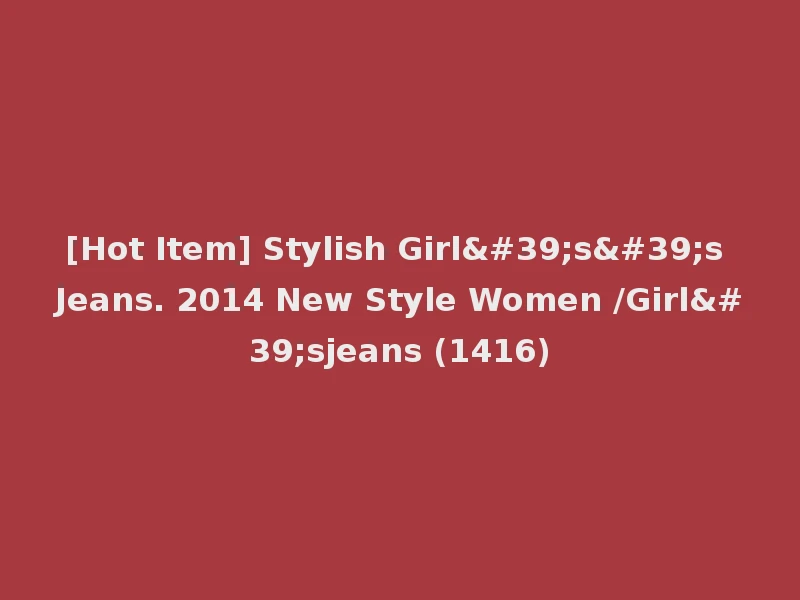 [Hot Item] Stylish Girl's's Jeans. 2014 New Style Women /Girl'sjeans (1416)