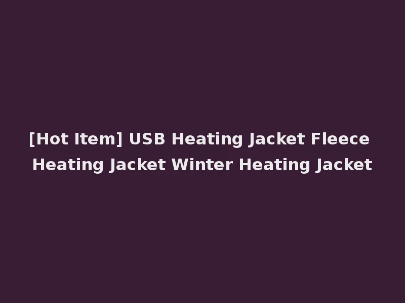 [Hot Item] USB Heating Jacket Fleece Heating Jacket Winter Heating Jacket