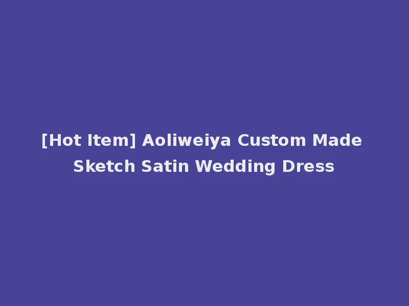 [Hot Item] Aoliweiya Custom Made Sketch Satin Wedding Dress