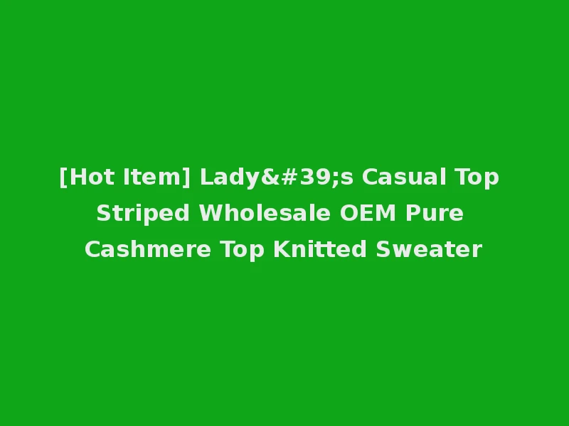 [Hot Item] Lady's Casual Top Striped Wholesale OEM Pure Cashmere Top Knitted Sweater