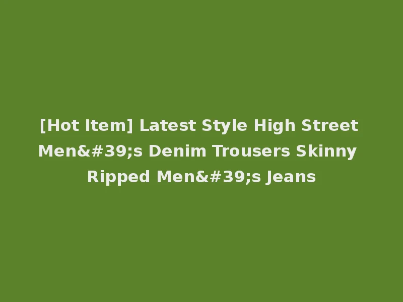 [Hot Item] Latest Style High Street Men's Denim Trousers Skinny Ripped Men's Jeans