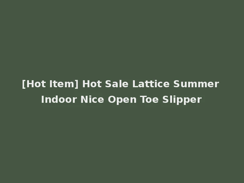 [Hot Item] Hot Sale Lattice Summer Indoor Nice Open Toe Slipper