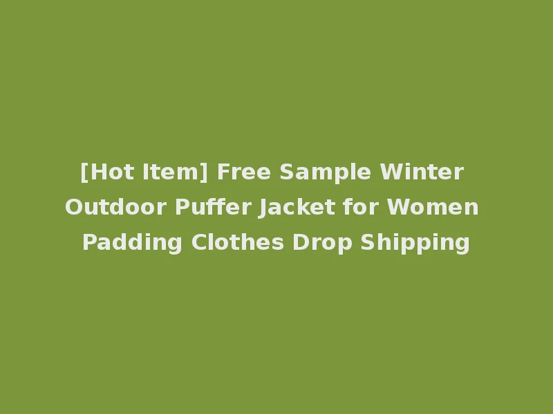 [Hot Item] Free Sample Winter Outdoor Puffer Jacket for Women Padding Clothes Drop Shipping