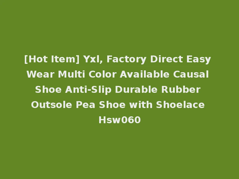 [Hot Item] Yxl, Factory Direct Easy Wear Multi Color Available Causal Shoe Anti-Slip Durable Rubber Outsole Pea Shoe with Shoelace Hsw060