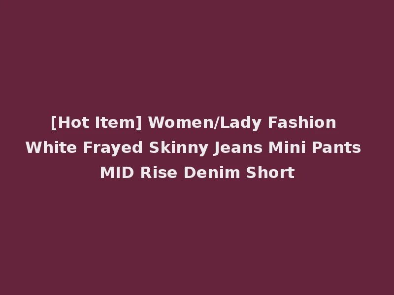 [Hot Item] Women/Lady Fashion White Frayed Skinny Jeans Mini Pants MID Rise Denim Short