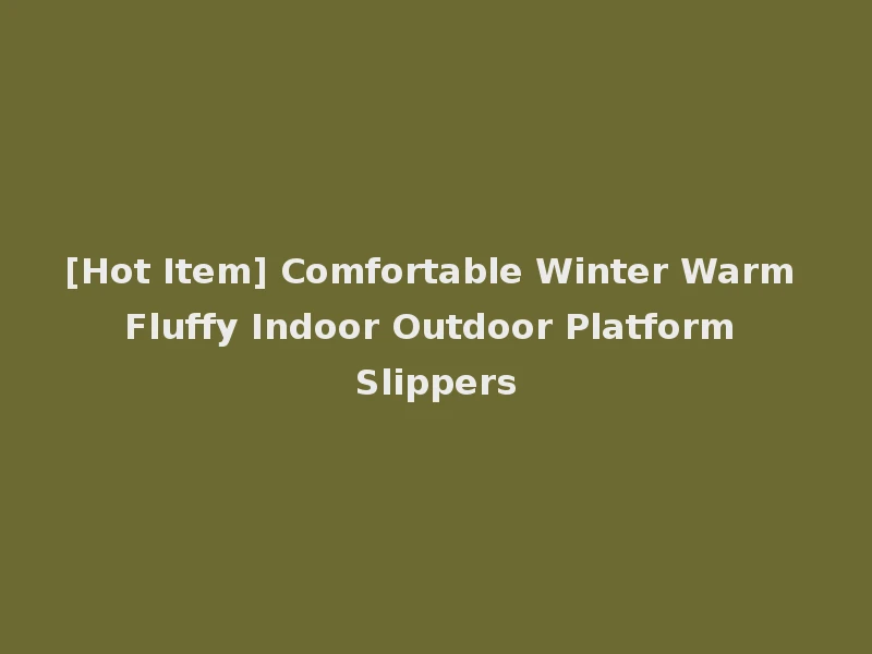 [Hot Item] Comfortable Winter Warm Fluffy Indoor Outdoor Platform Slippers