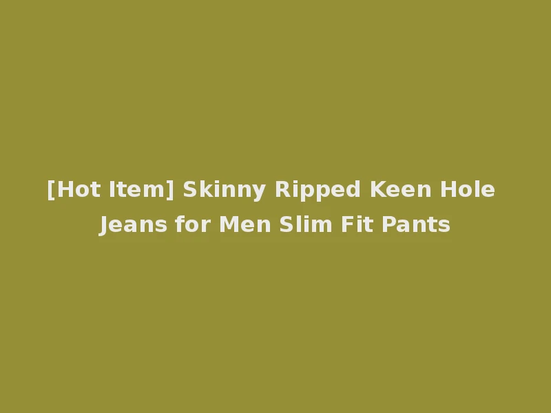 [Hot Item] Skinny Ripped Keen Hole Jeans for Men Slim Fit Pants