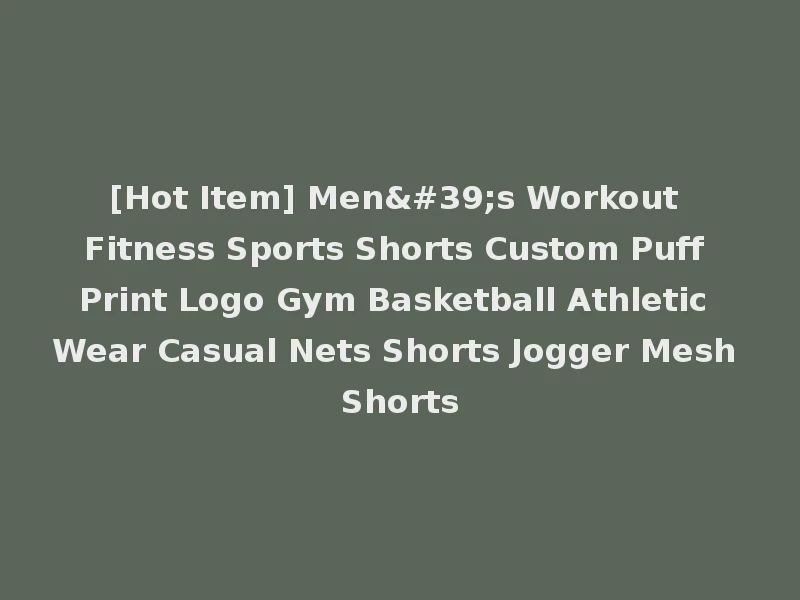 [Hot Item] Men's Workout Fitness Sports Shorts Custom Puff Print Logo Gym Basketball Athletic Wear Casual Nets Shorts Jogger Mesh Shorts