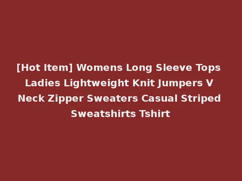 [Hot Item] Womens Long Sleeve Tops Ladies Lightweight Knit Jumpers V Neck Zipper Sweaters Casual Striped Sweatshirts Tshirt