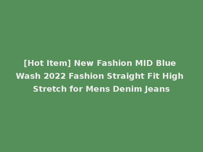 [Hot Item] New Fashion MID Blue Wash 2022 Fashion Straight Fit High Stretch for Mens Denim Jeans