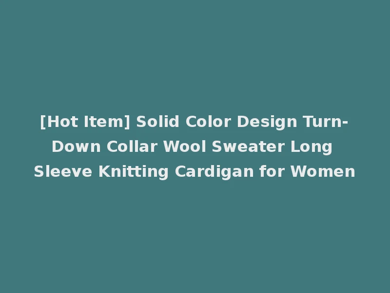 [Hot Item] Solid Color Design Turn-Down Collar Wool Sweater Long Sleeve Knitting Cardigan for Women