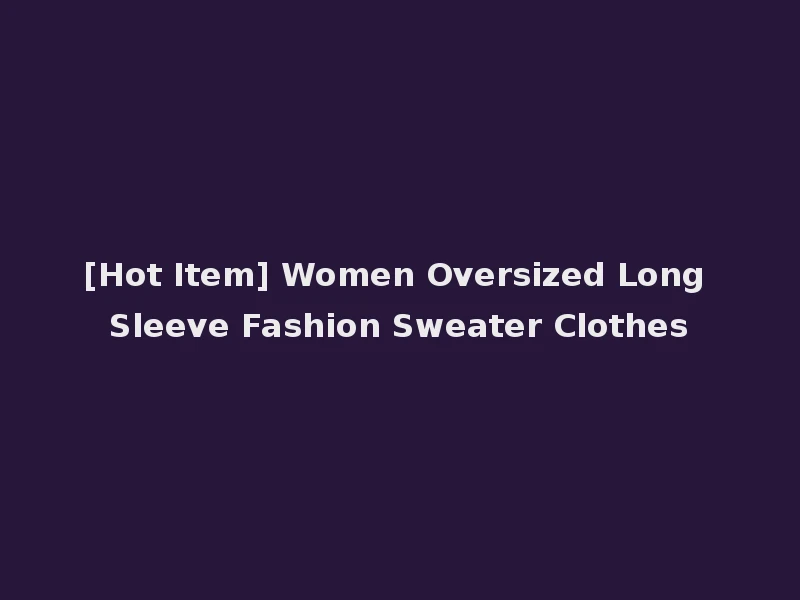 [Hot Item] Women Oversized Long Sleeve Fashion Sweater Clothes