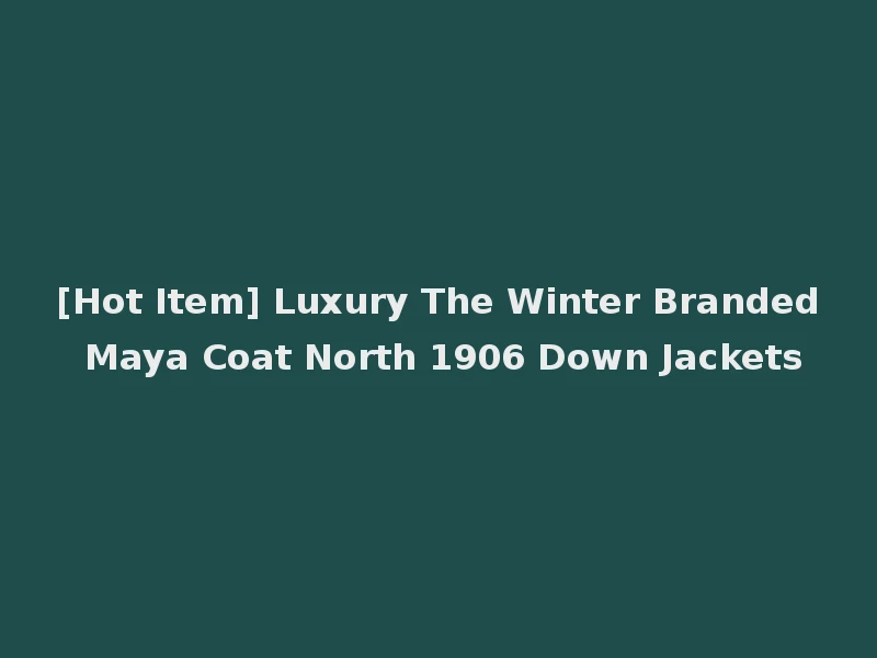 [Hot Item] Luxury The Winter Branded Maya Coat North 1906 Down Jackets