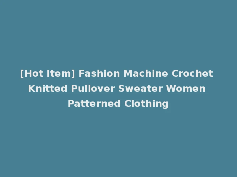 [Hot Item] Fashion Machine Crochet Knitted Pullover Sweater Women Patterned Clothing