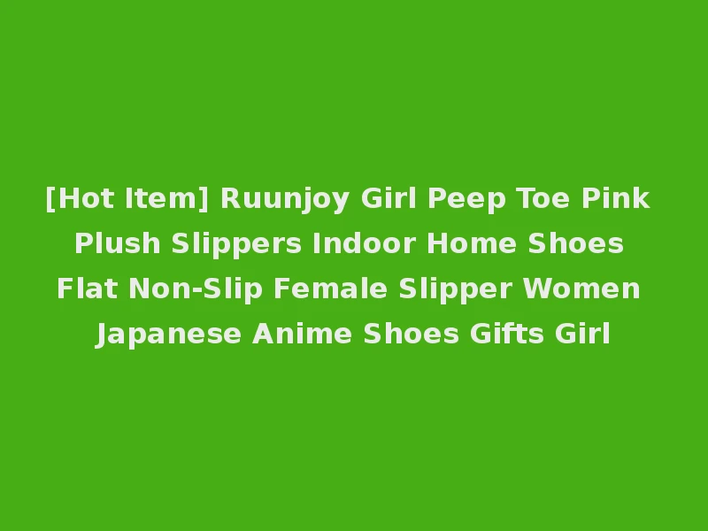 [Hot Item] Ruunjoy Girl Peep Toe Pink Plush Slippers Indoor Home Shoes Flat Non-Slip Female Slipper Women Japanese Anime Shoes Gifts Girl