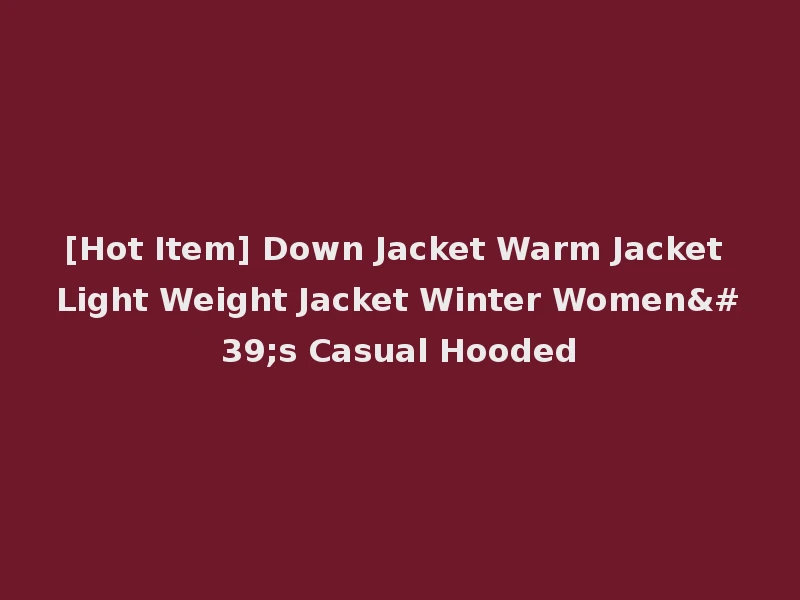 [Hot Item] Down Jacket Warm Jacket Light Weight Jacket Winter Women's Casual Hooded