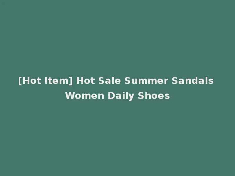 [Hot Item] Hot Sale Summer Sandals Women Daily Shoes
