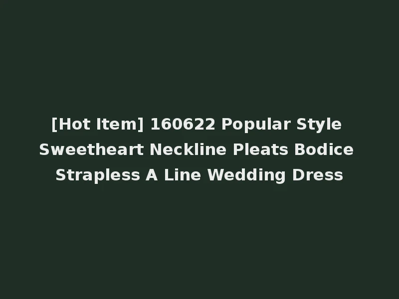 [Hot Item] 160622 Popular Style Sweetheart Neckline Pleats Bodice Strapless A Line Wedding Dress