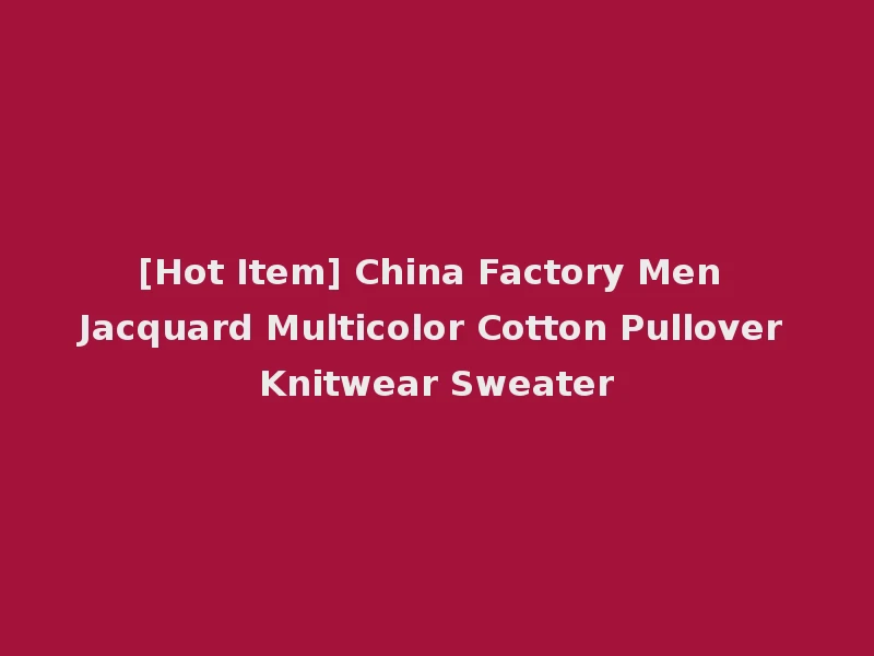 [Hot Item] China Factory Men Jacquard Multicolor Cotton Pullover Knitwear Sweater