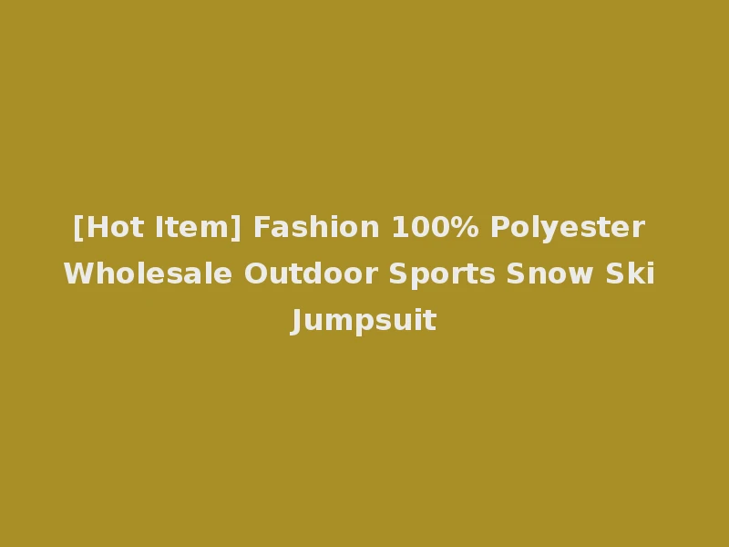 [Hot Item] Fashion 100% Polyester Wholesale Outdoor Sports Snow Ski Jumpsuit