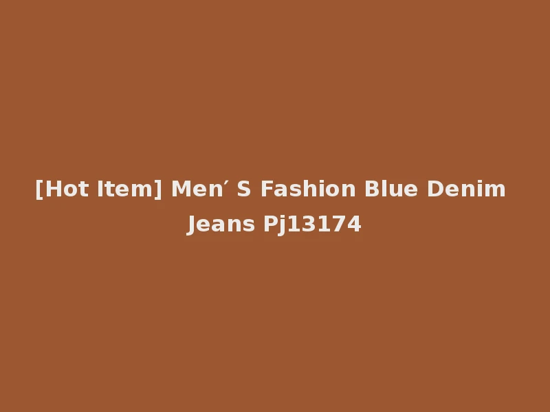 [Hot Item] Men′ S Fashion Blue Denim Jeans Pj13174