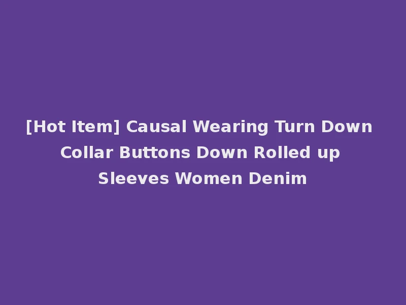 [Hot Item] Causal Wearing Turn Down Collar Buttons Down Rolled up Sleeves Women Denim