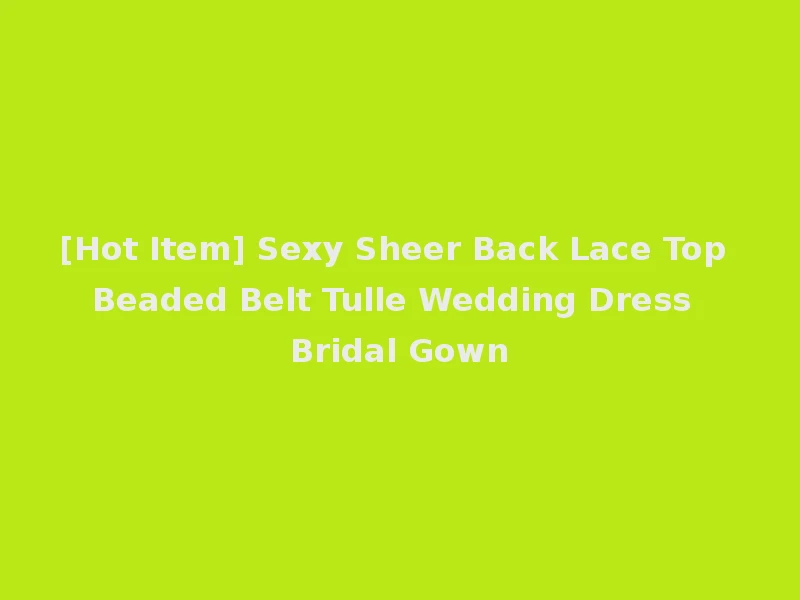 [Hot Item] Sexy Sheer Back Lace Top Beaded Belt Tulle Wedding Dress Bridal Gown