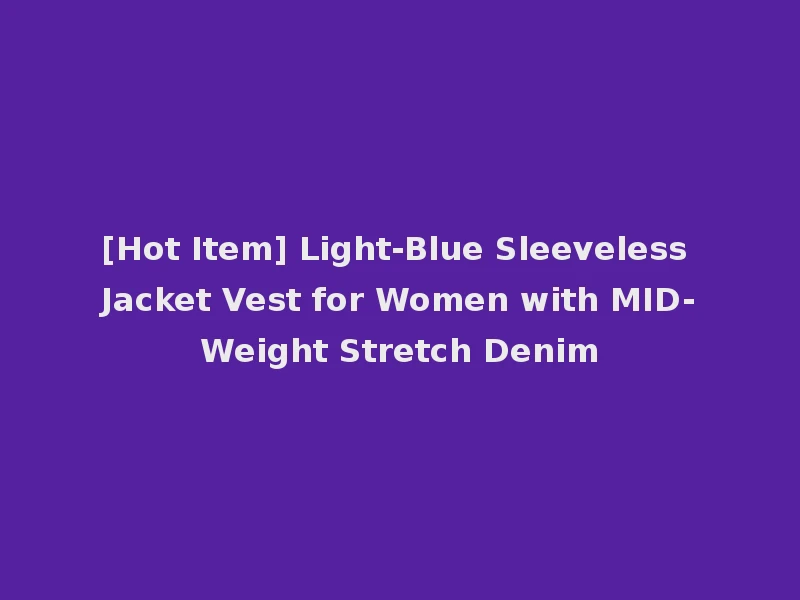 [Hot Item] Light-Blue Sleeveless Jacket Vest for Women with MID-Weight Stretch Denim