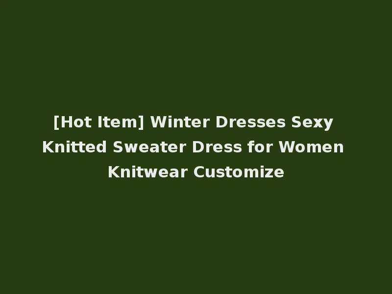 [Hot Item] Winter Dresses Sexy Knitted Sweater Dress for Women Knitwear Customize