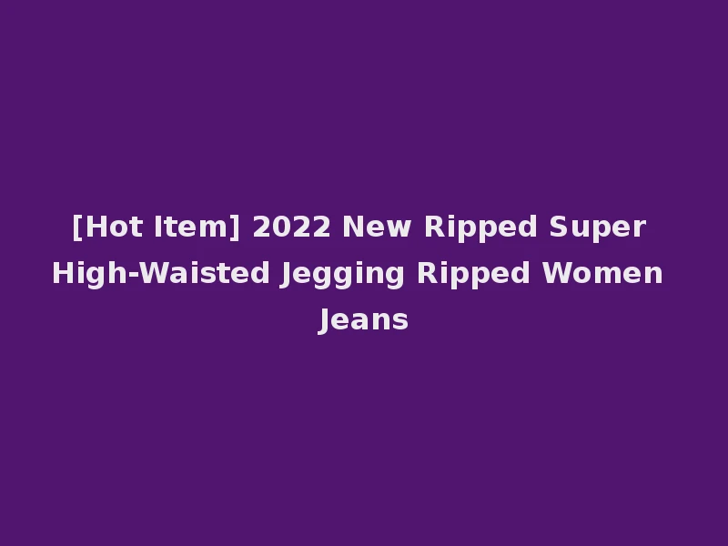 [Hot Item] 2022 New Ripped Super High-Waisted Jegging Ripped Women Jeans