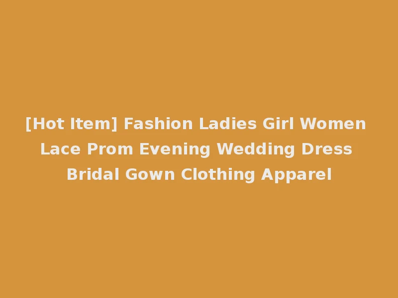 [Hot Item] Fashion Ladies Girl Women Lace Prom Evening Wedding Dress Bridal Gown Clothing Apparel