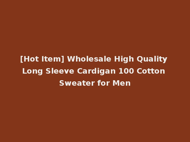 [Hot Item] Wholesale High Quality Long Sleeve Cardigan 100 Cotton Sweater for Men