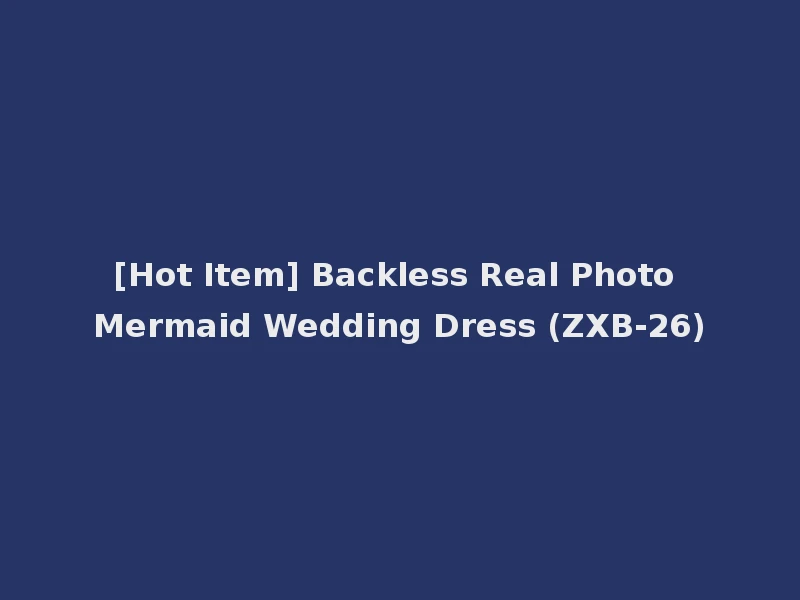 [Hot Item] Backless Real Photo Mermaid Wedding Dress (ZXB-26)